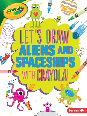 cover image of Let's Draw Aliens and Spaceships with Crayola &#174; !